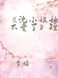 《沈小姐她真的不爱了》短剧