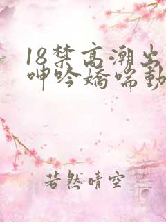 18禁高潮出水呻吟娇喘动漫图