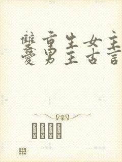 双重生女主不再爱男主古言