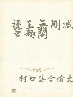 逐王无删减全文笔趣阁