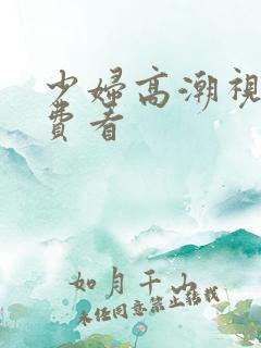 少妇高潮视频免费看