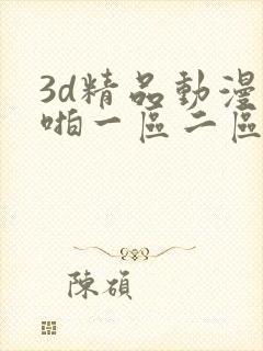 3d精品动漫啪啪一区二区三区