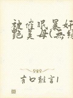 被催眠暴奸的冷艳美母(无绿修改版)