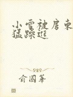 小雪被房东老头猛躁进