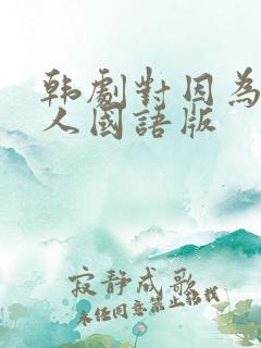 韩剧对因为是家人国语版