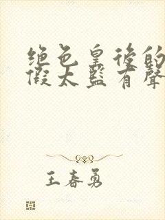 绝色皇后的贴身假太监有声小说阅读