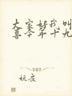 大家好我叫林小喜今年十九岁了