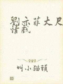 刘亦菲大尺度激情戏