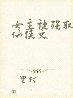 女主被强取豪夺仙侠文