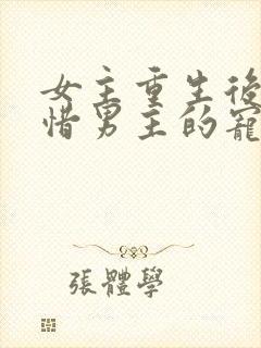 女主重生后悔珍惜男主的宠文古言