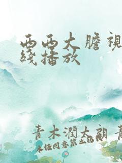西西大胆视频在线播放