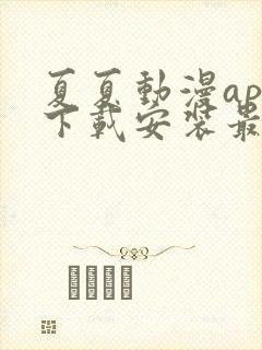 夏夏动漫app下载安装最新版本