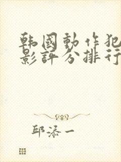 韩国动作犯罪电影评分排行榜