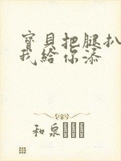 宝贝把腿扒开让我给你添