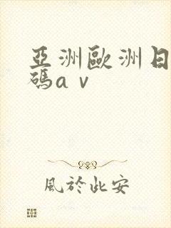 亚洲欧洲日产国码aⅴ