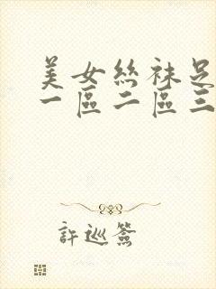 美女丝袜足脚交一区二区三区