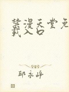 禁漫天堂免费下载入口