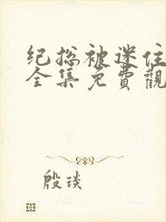 纪总被迷住短剧全集免费观看