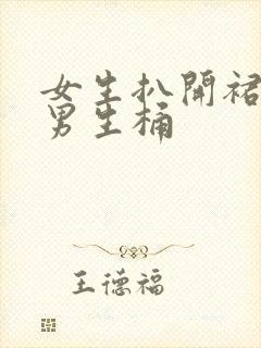 女生扒开裙子让男生桶