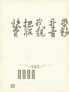 快把我哥带走免费版观看动漫
