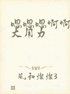 嗯嗯嗯啊啊啊好大用力