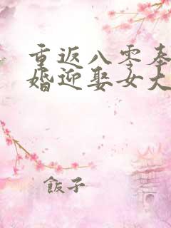 重返八零奉子成婚迎娶女大学生