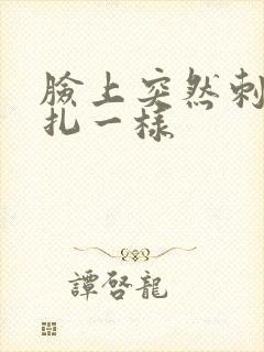 脸上突然刺痛针扎一样