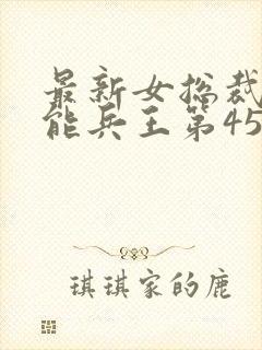 最新女总裁的全能兵王第4537章.