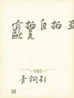 偷拍自拍 亚洲欧美