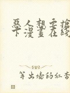 恶人想要抢救一下漫画在线免费