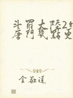 斗罗大陆2绝世唐门几点更新