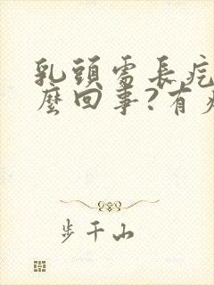 乳头处长疙瘩怎么回事?有疼痛感,