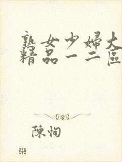 熟女少妇大屁股精品一二区