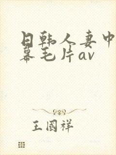 日韩人妻中文字幕毛片av