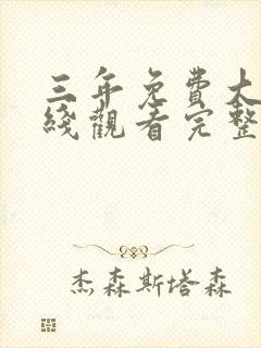 三年免费大片在线观看完整版免费