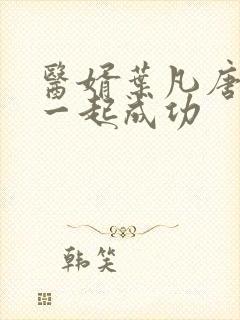 医婿叶凡唐若雪一起成功