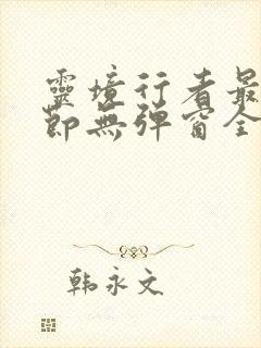 灵境行者最新章节无弹窗全文免费阅读