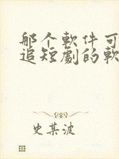 那个软件可免费追短剧的软件