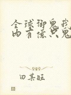 全球御鬼我的体内有亿只鬼在线播放