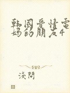 韩国爱情电影妈妈的朋友4