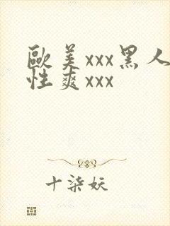 欧美xxx黑人性爽xxx