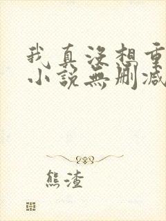 我真没想重生啊小说无删减