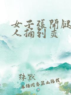 女子张开腿让男人捅到爽