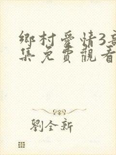 乡村爱情3部全集免费观看完整版