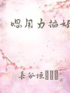 嗯用力插好舒服