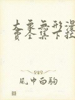 大象无形漫画免费全集下拉式漫画