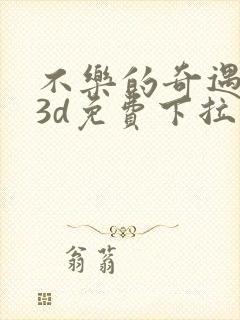 不乐的奇遇漫画3d免费下拉式