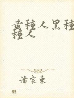 黄种人黑种人白种人