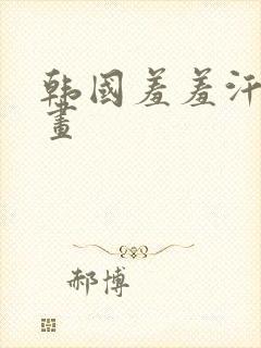 韩国羞羞汗汗漫画