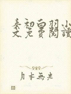 秦初白羽小说全文免费阅读笔趣阁